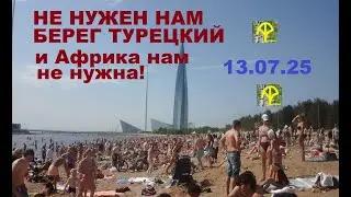 Не нужен нам берег турецкий и Африка нам не нужна! 13.07.25