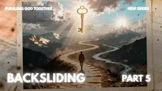 Part 5: Backsliding &mdash; Even in Your Wandering, God&rsquo;s Arms Are Still Reaching for You