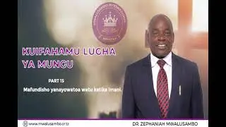 Kuifahamu Lugha ya Mungu Part 15-Mafundisho yanayowatoa watu katika Imani | Dr. Zephaniah Mwalusambo