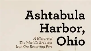 Ashtabula Harbor, Ohio: A History of the World's Greatest Iron Ore Receiving Port