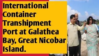 International Container Transhipment Port (ICTP) at Galathea Bay Great Nicobar Island.