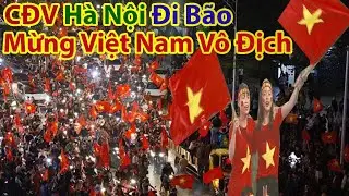 Siêu Bão Thủ Đô Hà Nội Mừng Đội Tuyển Việt Nam Đoạt Chức Vô Địch