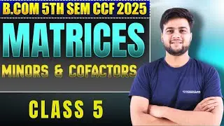 Matrices | Minors & Cofactors | Business Mathematics & Statistics | Class 5 | B.Com 5th Sem CCF 2025