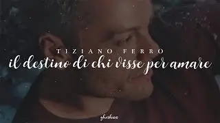 tiziano ferro - il destino di chi visse per amare (testo)