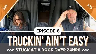 Stuck at a dock over 24 hours | Episode 6 | Is Trucking Hard Work