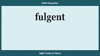 fulgent, How to Say or Pronounce FULGENT in American, British, Australian English