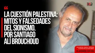La cuesti&oacute;n Palestina: Mitos y falsedades del sionismo, por Santiago Al&iacute; Brouchoud.