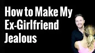 How to Make My Ex-Girlfriend Jealous: 7 Mistakes That Guys Make and What to Do Instead!