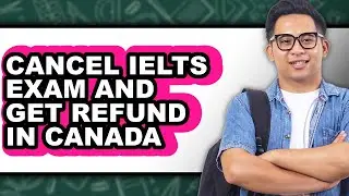 How to Cancel Ielts Exam and Get Refund in Canada - Full Guide