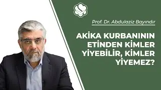Akika kurbanının etinden kimler yiyebilir, kimler yiyemez? | Prof. Dr. Abdulaziz Bayındır