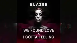 Black Eyed Peas x Rihanna - I Gotta Feeling x We found love (Blazee Mashup)