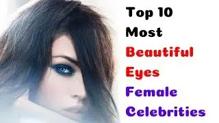 Top 10 Most Beautiful Eyes Female Celebrities In The World || EXplorers