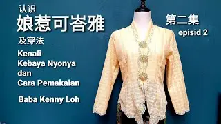 认识娘惹可峇雅及穿法-第二集 Kenali Kebaya Nyonya dan Cara Pemakaian Episod 2-Baba Kenny Loh