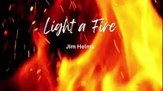 Jim Helms- Light a fire