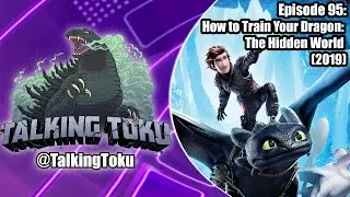 Talking Toku Episode 95 - How to Train Your Dragon: The Hidden World REVIEW