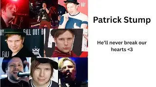 Patrick Stump -Will never break our hearts - fan made