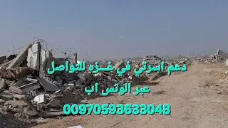 مساء الخير من غـــزه  -  دعم اسرتي في غـــزه للتواصل عبر الوتس اب 00970593633048