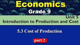 Grade 9 Economics unit 5 part 2 | Introduction to Production and Cost | Cost of Production