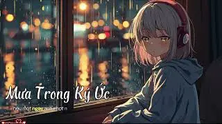 MƯA TRONG KÝ ỨC (Lofi Chill - Ballad) - Nghe Khi Nhớ Một Người.