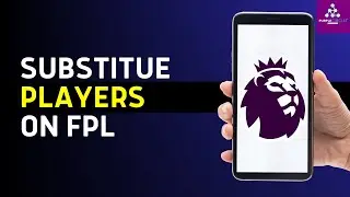 How To Substitute Players On Fantasy Premier league FPL