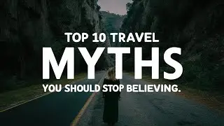 Top 10 Travel Myths You Should Stop Believing