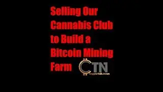 Selling Our Cannabis Club to Build a Bitcoin Mining Farm! News This Week In Bitcoin & Cryptocurrency