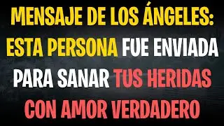 MENSAJE DE LOS ÁNGELES: ESTA PERSONA FUE ENVIADA PARA SANAR TUS HERIDAS CON AMOR VERDADERO