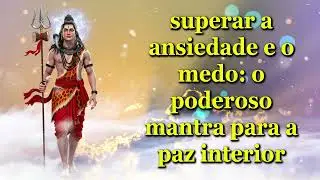 superar a ansiedade e o medo: o poderoso mantra para a paz interior