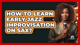 How To Learn Early Jazz Improvisation On Sax?