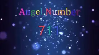 711 angel number  | Meanings & Symbolism