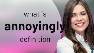 Annoyingly | ANNOYINGLY definition