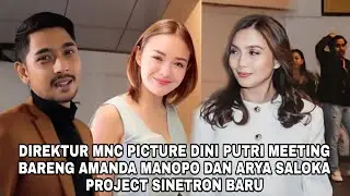 DIREKTUR MNC PICTURE DINI PUTRI MEETING BARENG AMANDA MANOPO DAN ARYA SALOKA PROJECT SINETRON BARU?