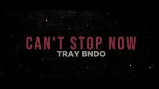 Tray Bndo - Can't Stop Now (Lyric Video)