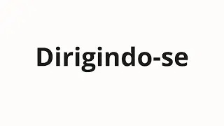 Как произносить Dirigindo-se