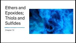 Chapter 13 Ethers, Epoxides, Sulfides, and Thiols