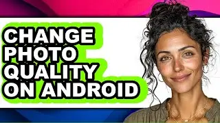 How to Change Photo Quality on Android - Easy Guide