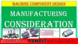Machine Design (Lect. 09) Manufacturing Consideration for Machine Component