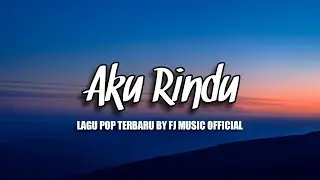 LAGU POP TERBARU - AKU RINDU BY FJ MUSIC OFFICIAL