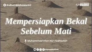 Mempersiapkan Bekal Sebelum Mati || Muhammad Irfan Nur Fadhulloh
