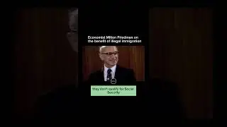 Economist Milton Friedman says that immigration is good
