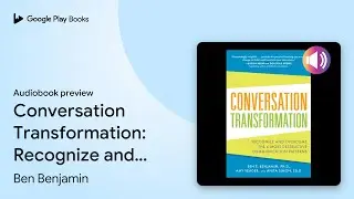 Conversation Transformation: Recognize and&hellip; by Ben Benjamin &middot; Audiobook preview