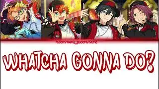 [FULL VER] Whatcha gonna do? | Trickstar, ES!!. [ENG/KAN/ROM] color- coded lyrics