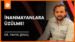 İnanmayanlara Üzülme! | Dr. Yahya Şenol