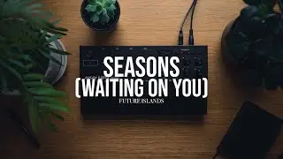 Seasons (Waiting On You) - Future Islands synth remake