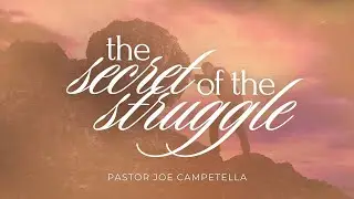 THE SECRET OF THE STRUGGLE | Pastor Joe Campetella | 8.31.25 SUN AM