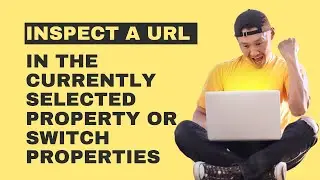 How to Fix Inspect a URL in the currently selected property or switch properties