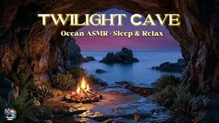 ✨ Twilight Cave 🌅 Calm Ocean & Campfire ASMR | Sleep & Relax 🌊