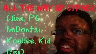 All The Way Up Cypher (Jinx, PG, ImDontai, Koollee, Kid Rex)