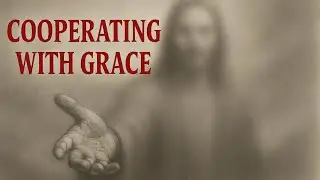 Cooperating with Grace Part 2   Responding to God