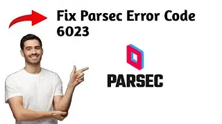 How to Fix Parsec Error Code 6023